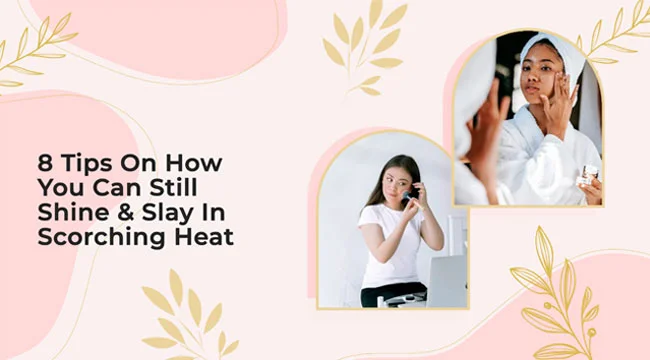 8-Tips-On-How-You-Can-Still-Shine-&-Slay-In-Scorching-Heat